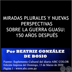 MIRADAS PLURALES Y NUEVAS PERSPECTIVAS SOBRE LA GUERRA GUASU: 150 AÑOS DESPUÉS - Por BEATRIZ GONZÁLEZ DE BOSIO - Domingo, 15 de Marzo de 2020
